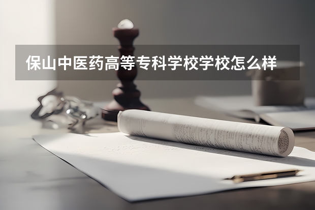 保山中医药高等专科学校学校怎么样 保山中医药高等专科学校地址