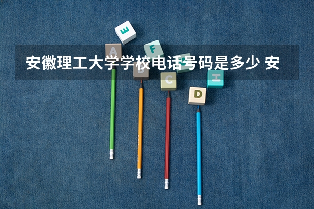 安徽理工大学学校电话号码是多少 安徽理工大学介绍