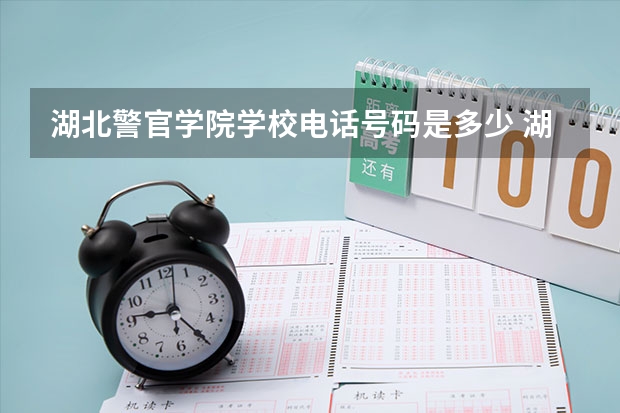 湖北警官学院学校电话号码是多少 湖北警官学院介绍