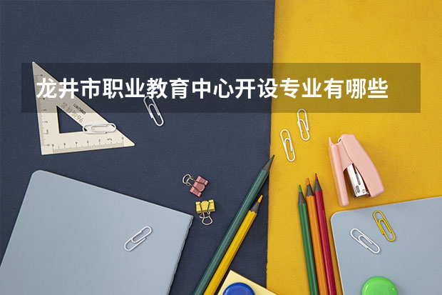 龙井市职业教育中心开设专业有哪些 龙井市职业教育中心每个专业招多少人