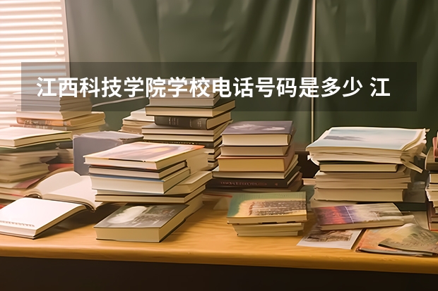 江西科技学院学校电话号码是多少 江西科技学院介绍