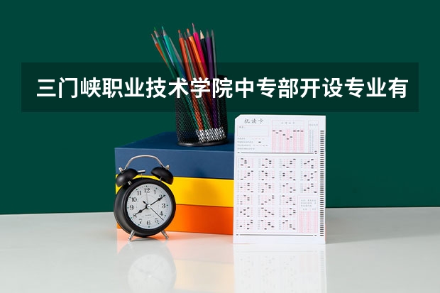 三门峡职业技术学院中专部开设专业有哪些 三门峡职业技术学院中专部每个专业招多少人