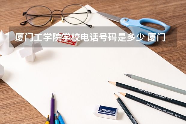 厦门工学院学校电话号码是多少 厦门工学院介绍