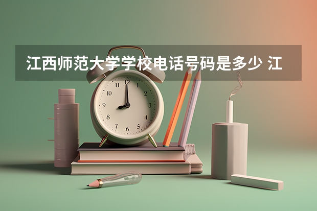 江西师范大学学校电话号码是多少 江西师范大学介绍