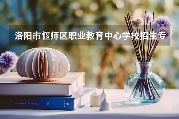 洛阳市偃师区职业教育中心学校招生专业有哪些 招生人数是多少