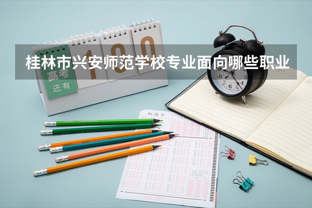 桂林市兴安师范学校专业面向哪些职业就业