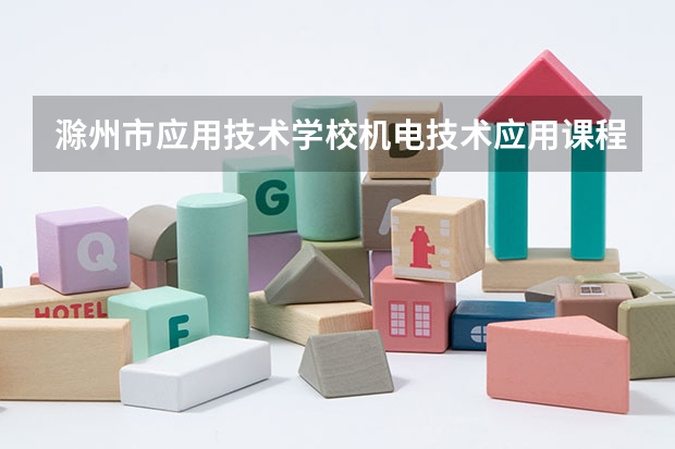 滁州市应用技术学校机电技术应用课程及专业能力要求