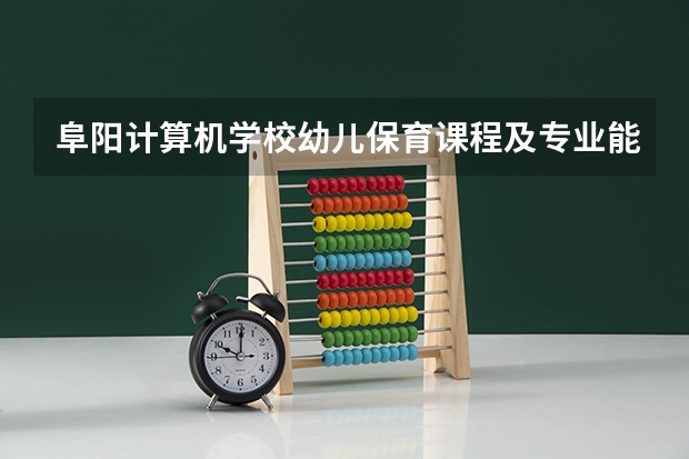 阜阳计算机学校幼儿保育课程及专业能力要求