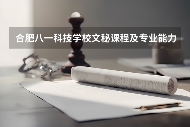 合肥八一科技学校文秘课程及专业能力要求