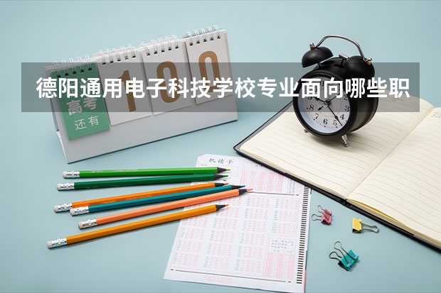 德阳通用电子科技学校专业面向哪些职业就业