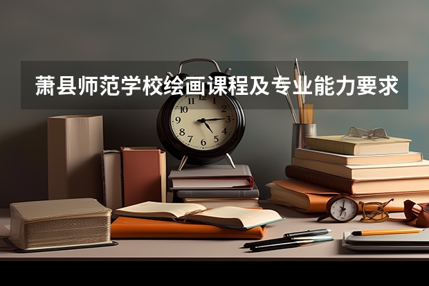 萧县师范学校绘画课程及专业能力要求