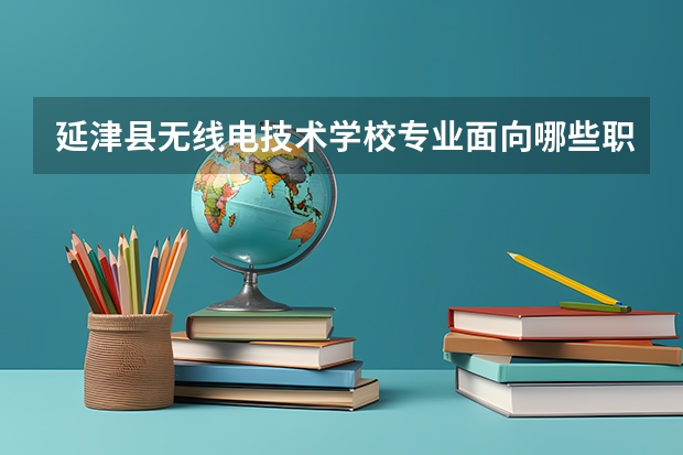 延津县无线电技术学校专业面向哪些职业就业
