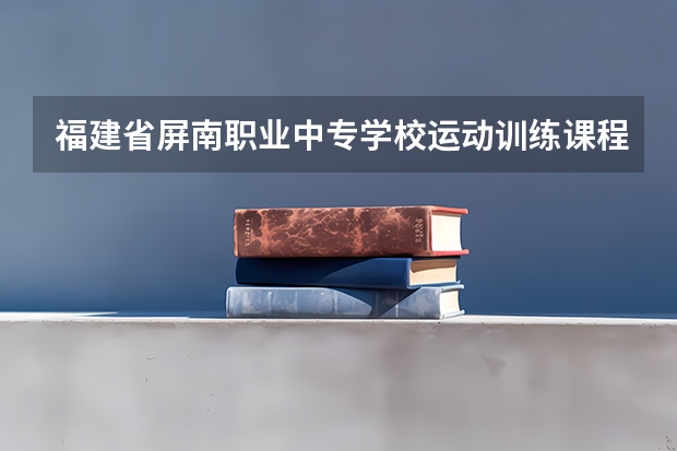 福建省屏南职业中专学校运动训练课程及专业能力要求