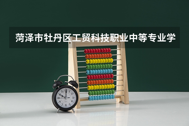 菏泽市牡丹区工贸科技职业中等专业学校专业面向哪些职业就业
