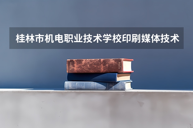 桂林市机电职业技术学校印刷媒体技术课程及专业能力要求