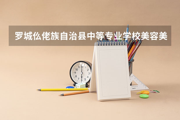 罗城仫佬族自治县中等专业学校美容美体艺术课程及专业能力要求