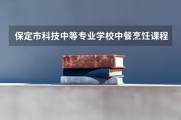 保定市科技中等专业学校中餐烹饪课程及专业能力要求