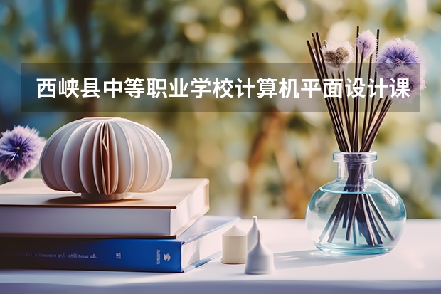 西峡县中等职业学校计算机平面设计课程及专业能力要求