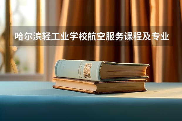 哈尔滨轻工业学校航空服务课程及专业能力要求