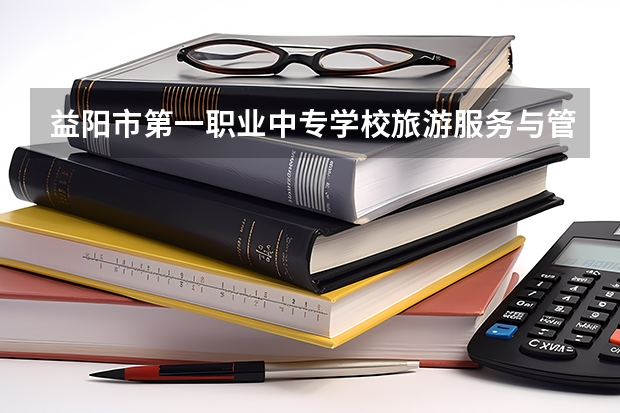 益阳市第一职业中专学校旅游服务与管理课程及专业能力要求
