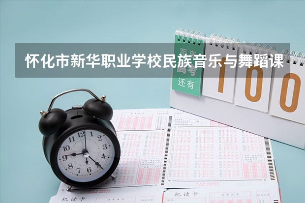 怀化市新华职业学校民族音乐与舞蹈课程及专业能力要求