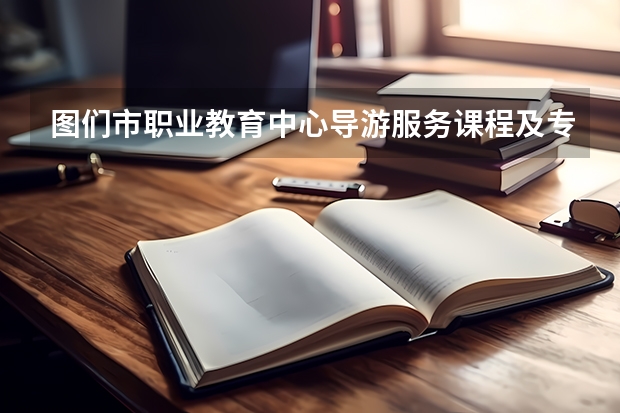 图们市职业教育中心导游服务课程及专业能力要求