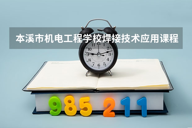 本溪市机电工程学校焊接技术应用课程及专业能力要求