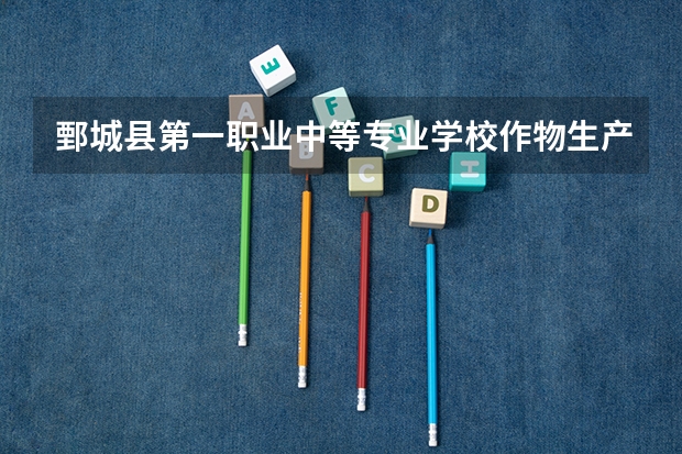 鄄城县第一职业中等专业学校作物生产技术课程及专业能力要求