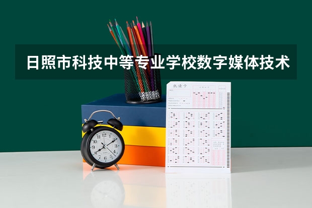 日照市科技中等专业学校数字媒体技术应用课程及专业能力要求