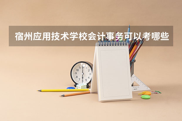 宿州应用技术学校会计事务可以考哪些证书