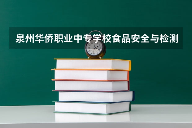 泉州华侨职业中专学校食品安全与检测技术可以考哪些证书