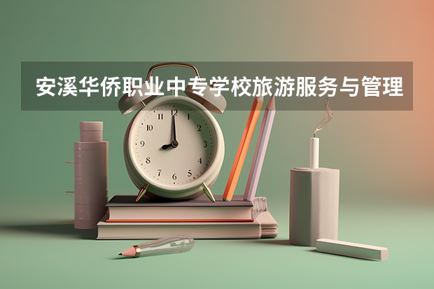 安溪华侨职业中专学校旅游服务与管理可以考哪些证书