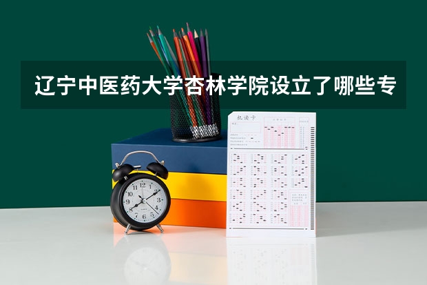 辽宁中医药大学杏林学院设立了哪些专业（优势专业介绍）