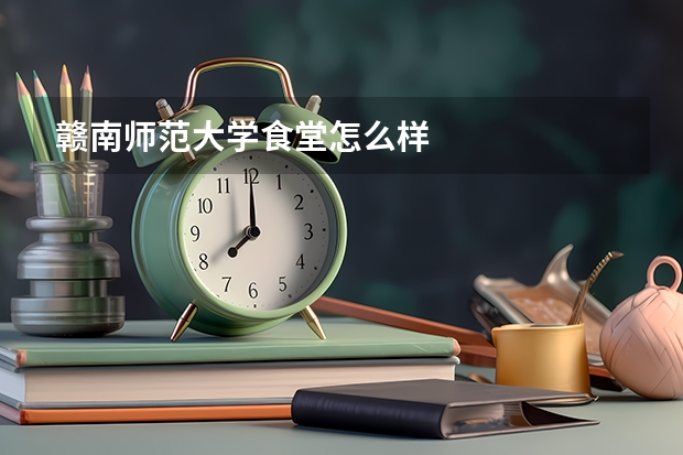 赣南师范大学食堂怎么样