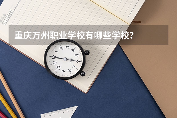 重庆万州职业学校有哪些学校？