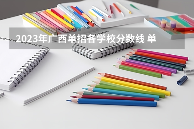 2023年广西单招各学校分数线 单招374分能上广西公办学校有那几个一