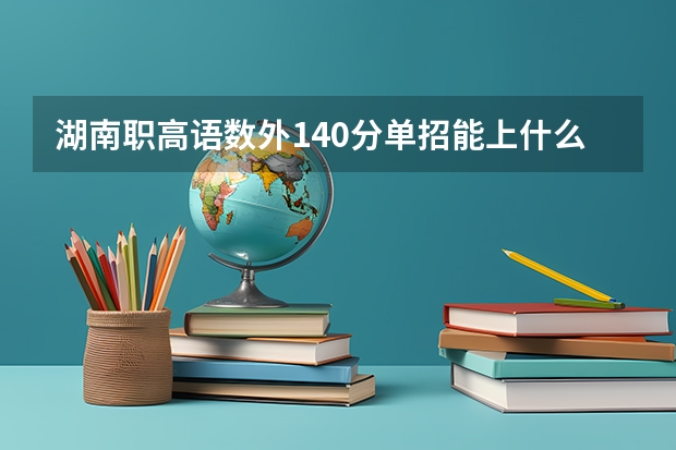 湖南职高语数外140分单招能上什么学校