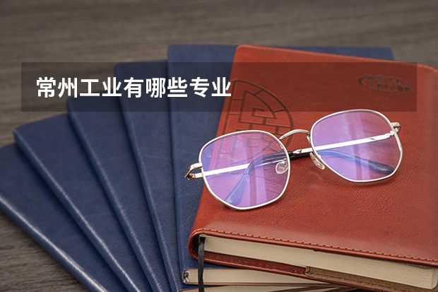 常州工业有哪些专业