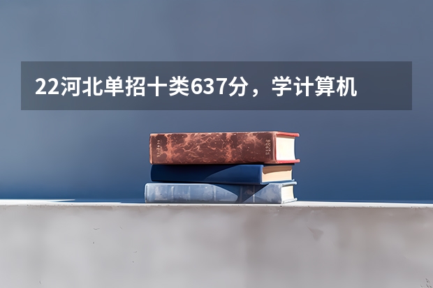 22河北单招十类637分，学计算机可以报河北工业职业技术大学或北京工业职业技术学院吗？那所学校更好？