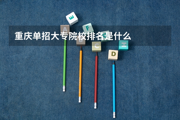 重庆单招大专院校排名是什么