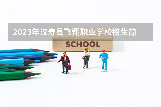 2023年汉寿县飞翔职业学校招生简章师资怎么样地址收费标准