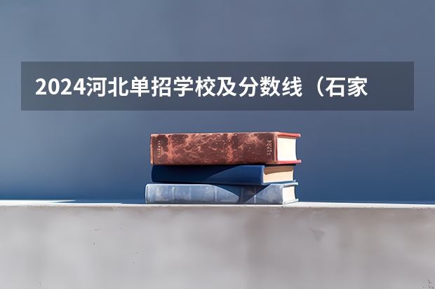 2024河北单招学校及分数线（石家庄单招分数线2023）