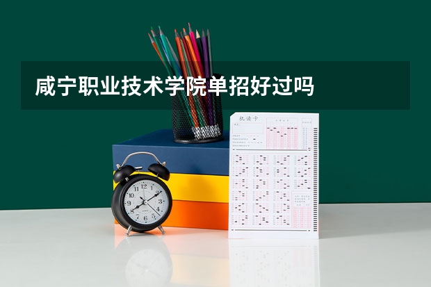 咸宁职业技术学院单招好过吗