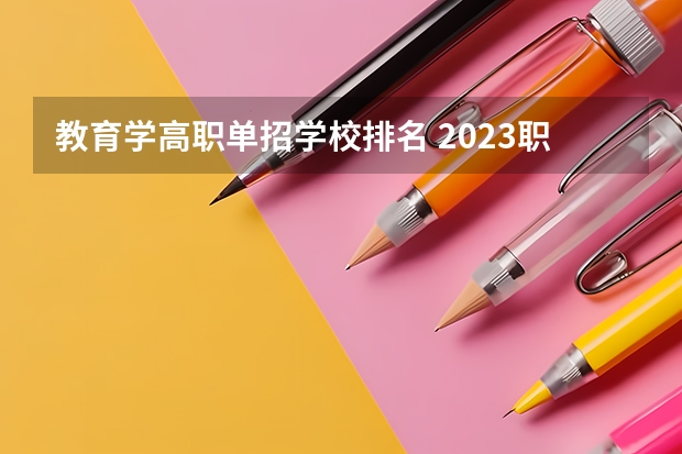 教育学高职单招学校排名 2023职业技术教育学专业大学排名一览表
