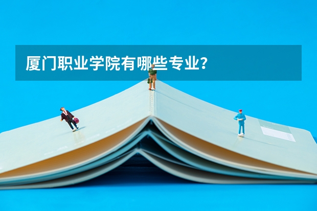 厦门职业学院有哪些专业？
