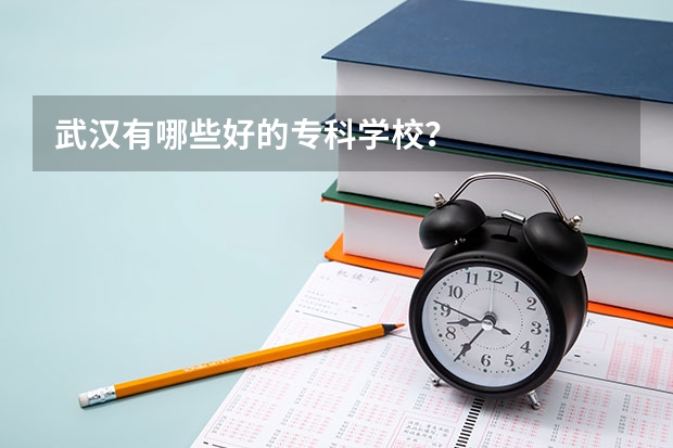 武汉有哪些好的专科学校？