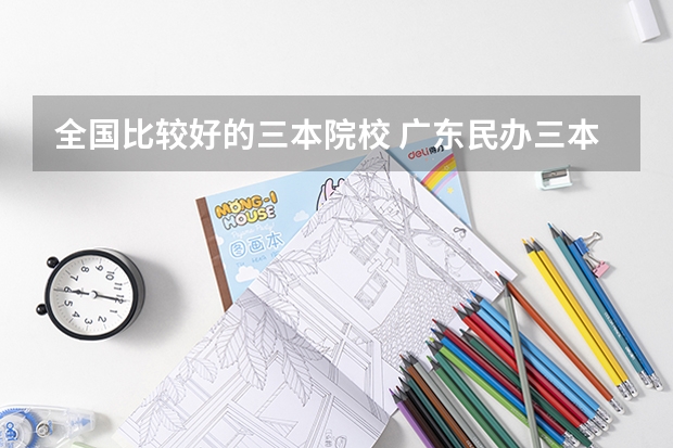全国比较好的三本院校 广东民办三本大学排名