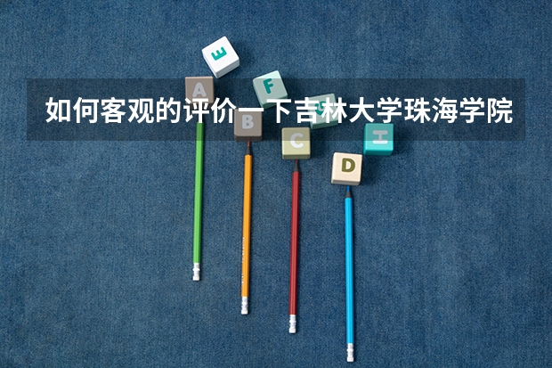 如何客观的评价一下吉林大学珠海学院？