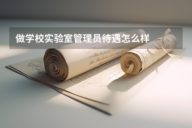 做学校实验室管理员待遇怎么样