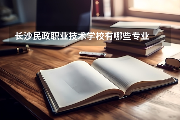 长沙民政职业技术学校有哪些专业